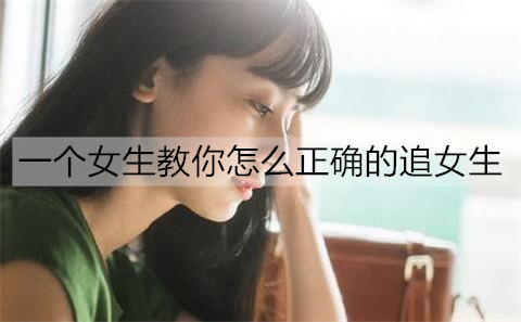 一个女孩告诉你如何正确的追女孩
