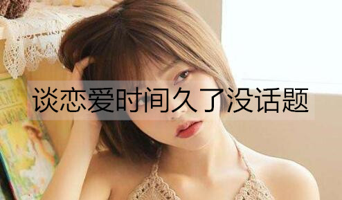 谈恋爱时间久了没话题聊天如何解决？试一试这类话题