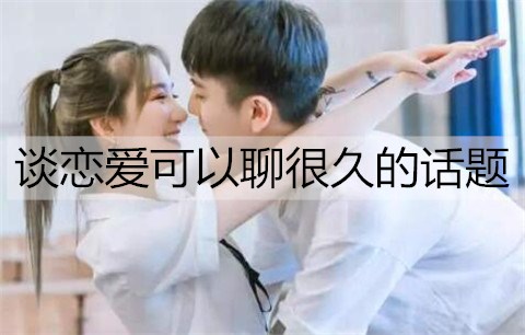 谈恋爱有什么可以聊很长时间的话题？