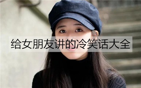 给女友讲的冷笑话大全，搞笑的冷笑话段子