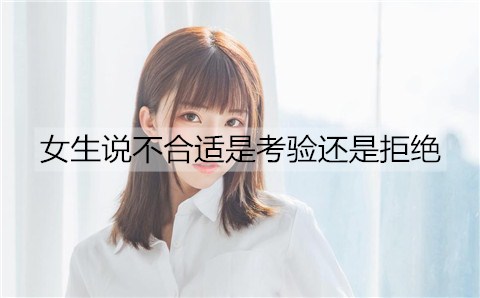 女孩说不适合是考验还是拒绝？