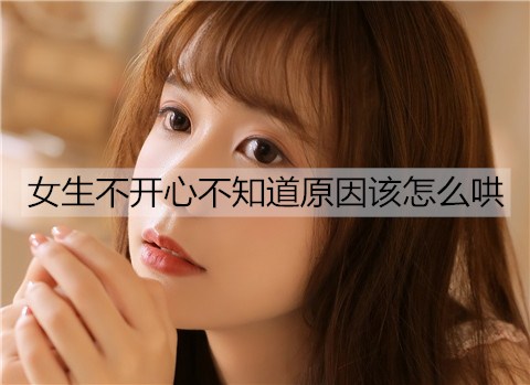 女孩不高兴不了解缘由该如何哄？