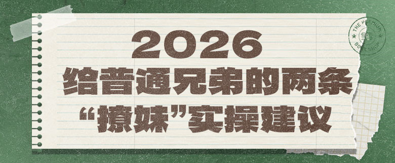 2026，给普通兄弟的两条“撩妹”实操建议