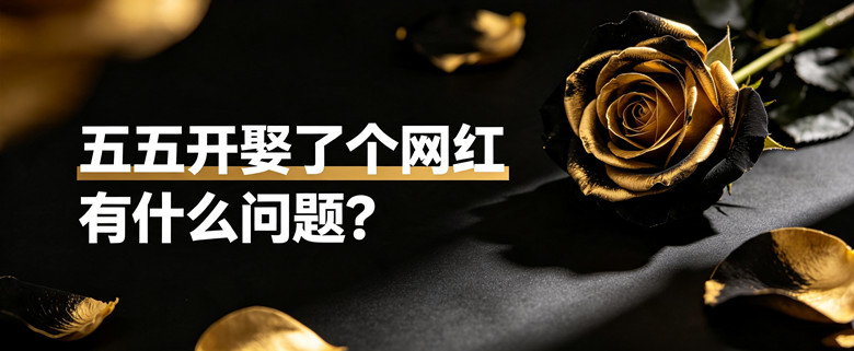 五五开娶了个网红，有什么问题？